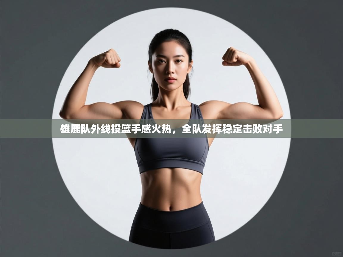 雄鹿队外线投篮手感火热,全队发挥稳定击败对手 第1张